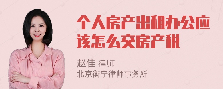個(gè)人房產(chǎn)出租辦公應(yīng)該怎么交房產(chǎn)稅