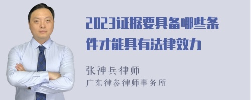 2023證據(jù)要具備哪些條件才能具有法律效力
