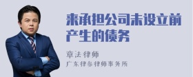 來承擔(dān)公司未設(shè)立前產(chǎn)生的債務(wù)
