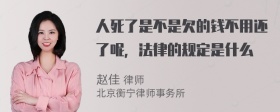 人死了是不是欠的錢(qián)不用還了呢，法律的規定是什么