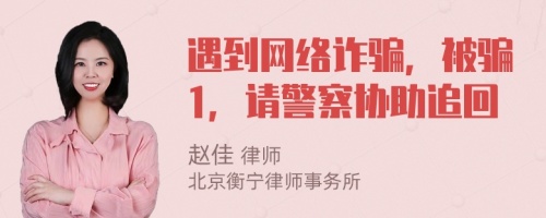 遇到網(wǎng)絡(luò)詐騙，被騙1，請(qǐng)警察協(xié)助追回