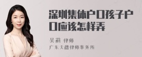 深圳集體戶口孩子戶口應(yīng)該怎樣弄