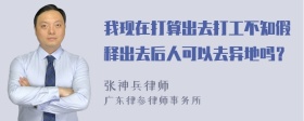 我現(xiàn)在打算出去打工不知假釋出去后人可以去異地嗎？