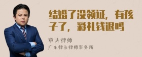 結(jié)婚了沒領(lǐng)證，有孩子了，彩禮錢退嗎