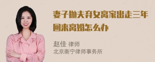 妻子拋夫棄女離家出走三年回來離婚怎么辦