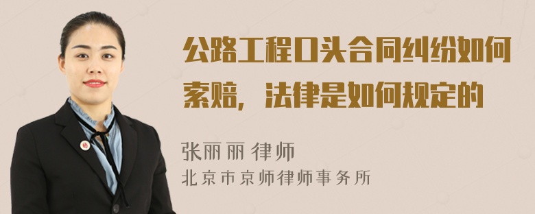 公路工程口頭合同糾紛如何索賠，法律是如何規(guī)定的