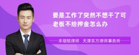 要是工作了突然不想干了可老板不給押金怎么辦
