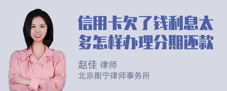信用卡欠了錢利息太多怎樣辦理分期還款