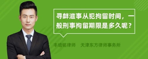 尋釁滋事從犯拘留時(shí)間，一般刑事拘留期限是多久呢？