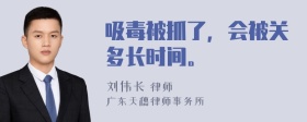 吸毒被抓了，會被關(guān)多長時間。
