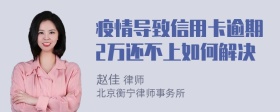 疫情導致信用卡逾期2萬還不上如何解決
