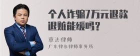 個人詐騙7萬元退款退贓能緩嗎？