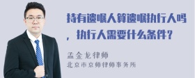 持有遺囑人算遺囑執(zhí)行人嗎，執(zhí)行人需要什么條件？