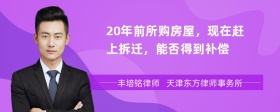 20年前所購房屋，現(xiàn)在趕上拆遷，能否得到補(bǔ)償