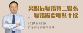 離婚后復(fù)婚算二婚么，復(fù)婚需要哪些手續(xù)