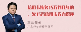 信用卡拖欠15萬判幾年的，欠15萬信用卡無力償還