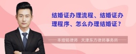 結(jié)婚證辦理流程、結(jié)婚證辦理程序、怎么辦理結(jié)婚證？