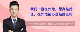 我們一直在外地，想辦結(jié)婚證，在外地能辦理結(jié)婚證嗎