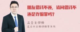 朋友借錢不還，請問借錢不還是詐騙罪嗎？