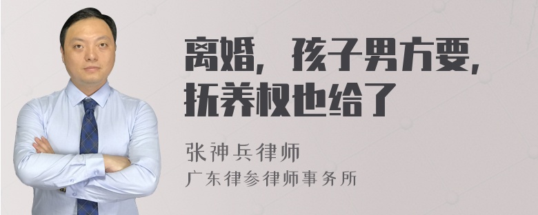 離婚，孩子男方要，撫養(yǎng)權(quán)也給了