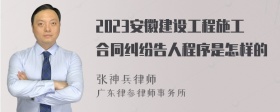 2023安徽建設(shè)工程施工合同糾紛告人程序是怎樣的