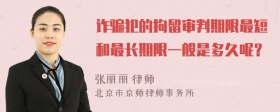 詐騙犯的拘留審判期限最短和最長(zhǎng)期限一般是多久呢？