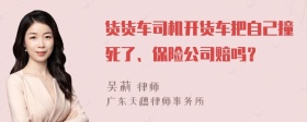 貨貨車司機(jī)開貨車把自己撞死了、保險(xiǎn)公司賠嗎？
