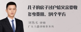 兒子的房子過戶蛤父親要收多少費(fèi)用。94個平方