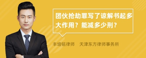 團伙搶劫罪寫了諒解書起多大作用？能減多少刑？