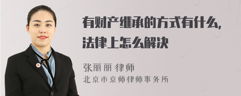 有財(cái)產(chǎn)繼承的方式有什么，法律上怎么解決