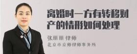 離婚時一方有轉(zhuǎn)移財產(chǎn)的情形如何處理