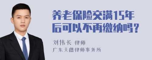養(yǎng)老保險(xiǎn)交滿15年后可以不再繳納嗎？