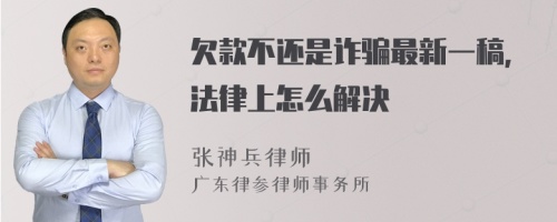 欠款不還是詐騙最新一稿，法律上怎么解決