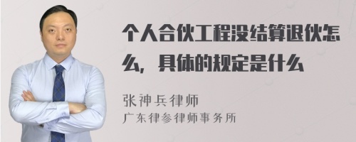 個(gè)人合伙工程沒(méi)結(jié)算退伙怎么，具體的規(guī)定是什么