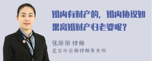 婚內(nèi)有財(cái)產(chǎn)的，婚內(nèi)協(xié)議如果離婚財(cái)產(chǎn)歸老婆呢？