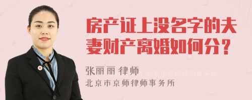 房產(chǎn)證上沒名字的夫妻財產(chǎn)離婚如何分？