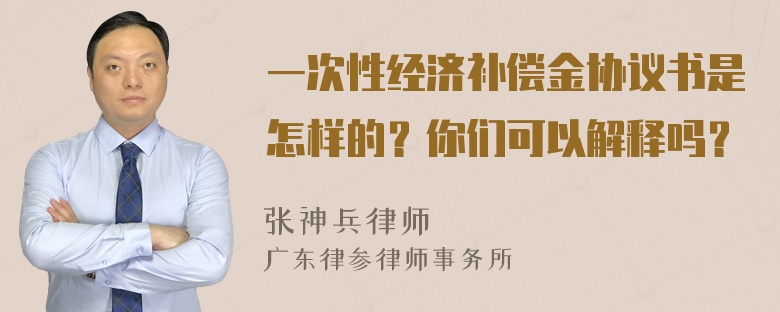 一次性經(jīng)濟補償金協(xié)議書是怎樣的？你們可以解釋嗎？