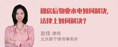 租房后物業(yè)水電如何解決，法律上如何解決？