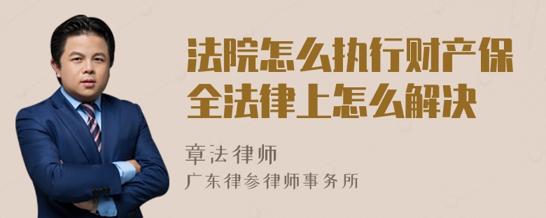 法院怎么執(zhí)行財(cái)產(chǎn)保全法律上怎么解決