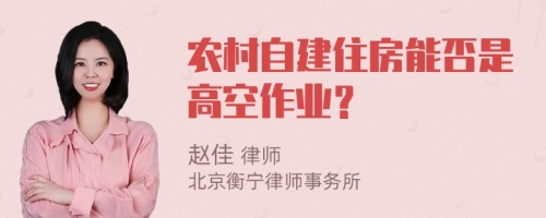 農(nóng)村自建住房能否是高空作業(yè)？