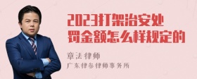 2023打架治安處罰金額怎么樣規定的