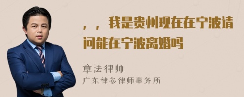 ，，我是貴州現(xiàn)在在寧波請(qǐng)問能在寧波離婚嗎