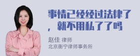 事情已經(jīng)經(jīng)過(guò)法律了，就不用私了了嗎