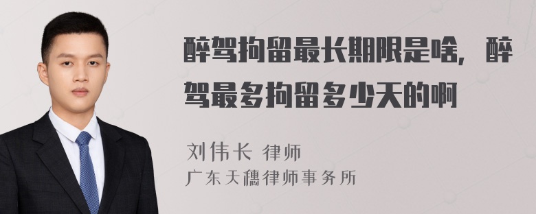 醉駕拘留最長期限是啥，醉駕最多拘留多少天的啊