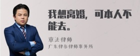 我想離婚，可本人不能去。