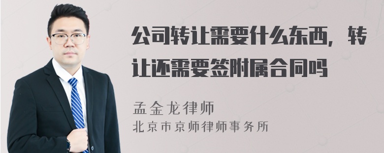 公司轉讓需要什么東西，轉讓還需要簽附屬合同嗎