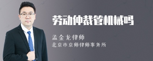 勞動(dòng)仲裁管機(jī)械嗎