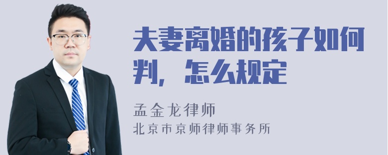夫妻離婚的孩子如何判，怎么規(guī)定