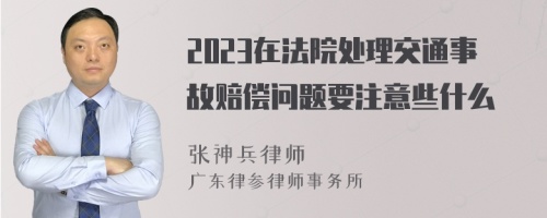 2023在法院處理交通事故賠償問題要注意些什么