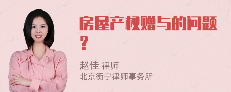 房屋產(chǎn)權(quán)贈(zèng)與的問(wèn)題？